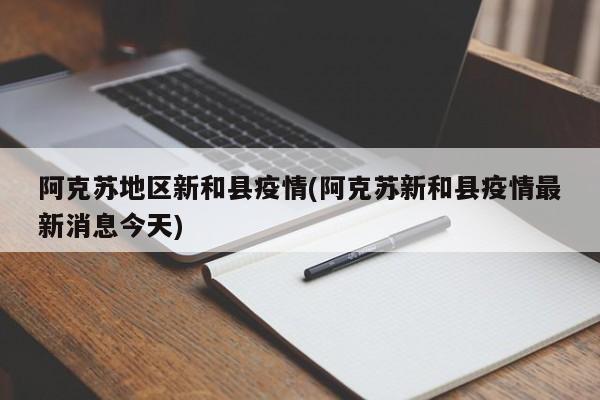 阿克苏地区新和县疫情(阿克苏新和县疫情最新消息今天)