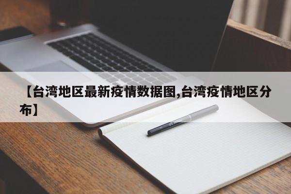 【台湾地区最新疫情数据图,台湾疫情地区分布】