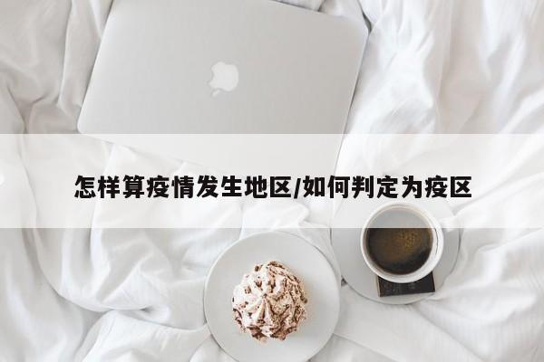 怎样算疫情发生地区/如何判定为疫区